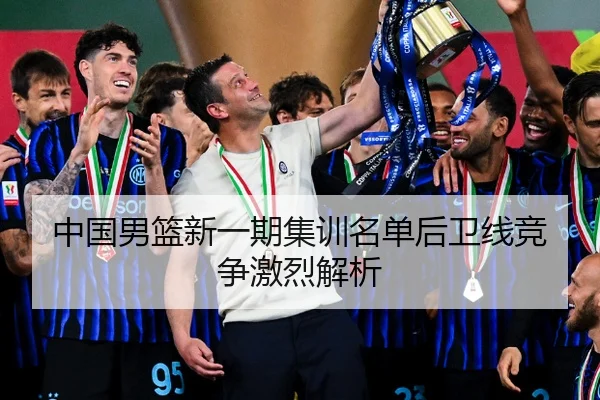 中国男篮新一期集训名单后卫线竞争激烈解析
